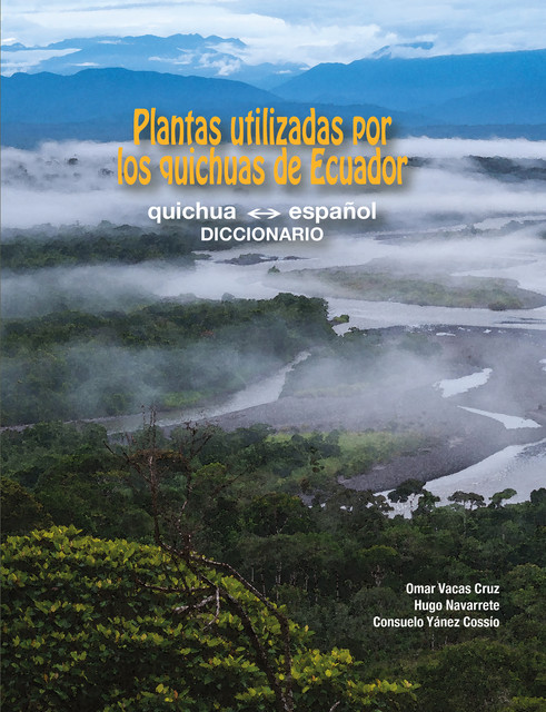 Plantas utilizadas por los quichuas de Ecuador: quichua – español (DICCIONARIO), Consuelo Yánez Cossío, Hugo Navarrete, Omar Vacas Cruz