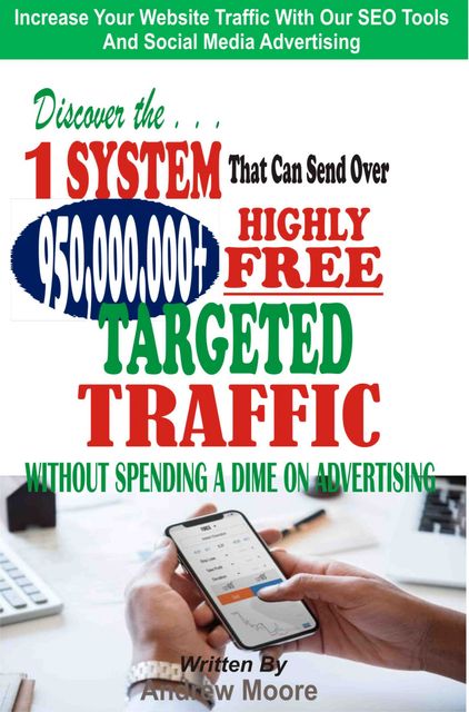 Discover the 1 System that Can Send Over 950,000,000+ Highly Free Targeted Traffic Without Spending A Dime On Advertising, Andrew Moore