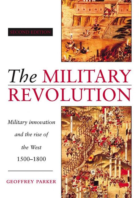 The Military Revolution: Military innovation and the rise of the West 1500–1800, Parker Geoffrey