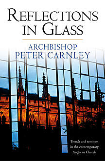 Reflections in Glass: Trends and Tensions in the Contemporary Church, Peter Carnley