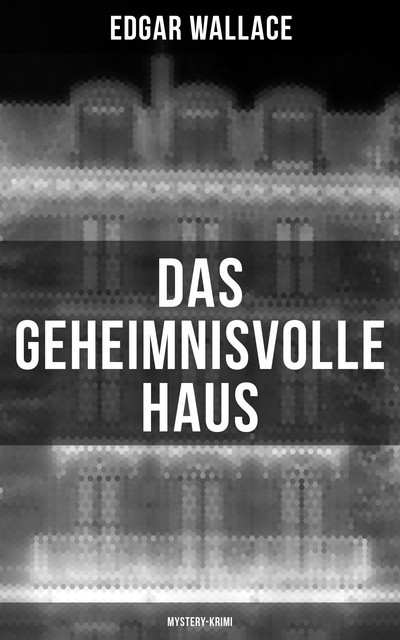 Das geheimnisvolle Haus: Mystery-Krimi, Edgar Wallace