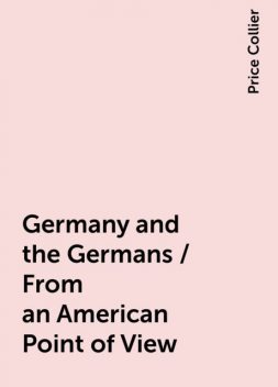 Germany and the Germans / From an American Point of View, Price Collier