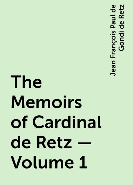 The Memoirs of Cardinal de Retz — Volume 1, Jean François Paul de Gondi de Retz
