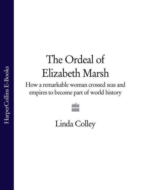 The Ordeal of Elizabeth Marsh, Linda Colley