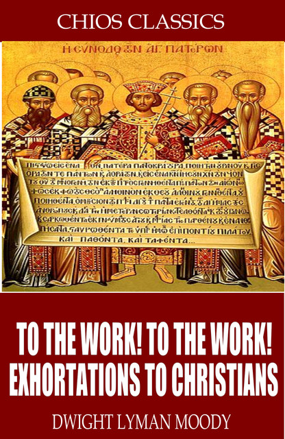 To the Work! To the Work! Exhortations to Christians, D.L.Moody