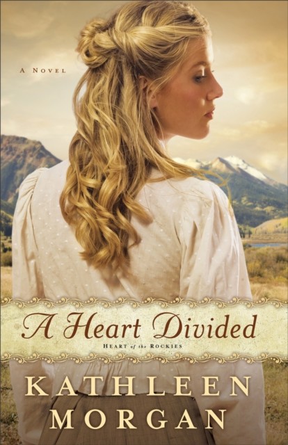 Heart Divided (Heart of the Rockies Book #1), Kathleen Morgan