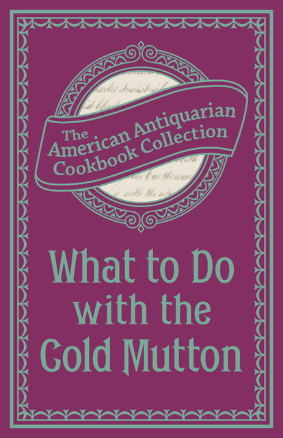 What To Do with the Cold Mutton, The American Antiquarian Cookbook Collection