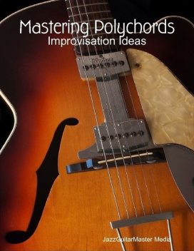 Mastering Polychords – Improvisation Ideas, JazzGuitarMaster Media