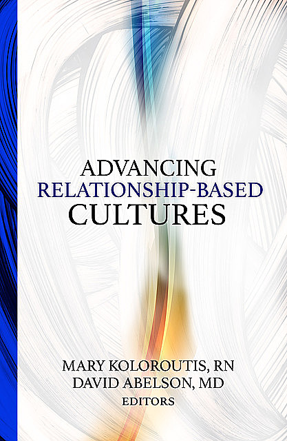Advancing Relationship-Based Cultures, David Abelson, Mary Koloroutis