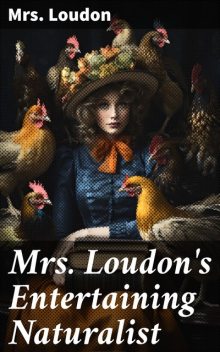 Mrs. Loudon's Entertaining Naturalist Being popular descriptions, tales, and anecdotes of more than Five Hundred Animals, Loudon