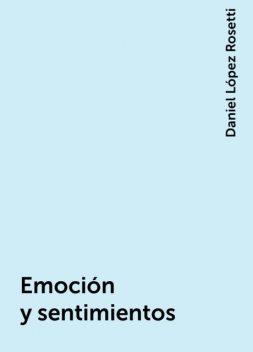 Emoción y sentimientos, Daniel López Rosetti