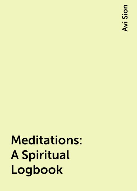 Meditations: A Spiritual Logbook, Avi Sion