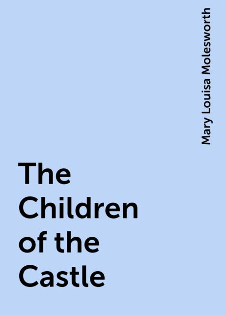 The Children of the Castle, Mary Louisa Molesworth