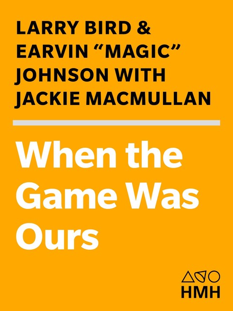 When The Game Was Ours, Jackie Macmullan, Earvin Johnson, Larry Bird