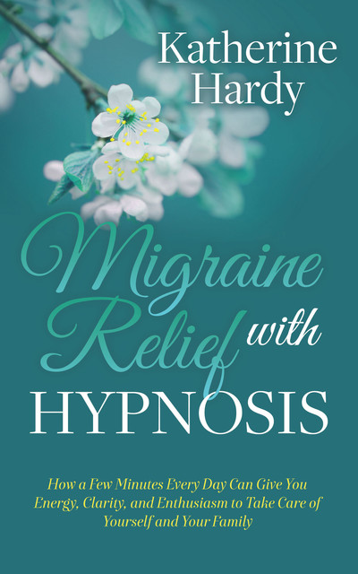 Migraine Relief with Hypnosis, Katherine Hardy