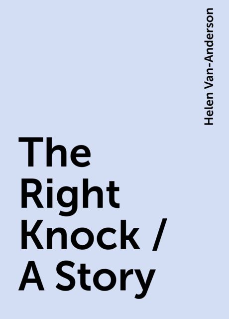 The Right Knock / A Story, Helen Van-Anderson