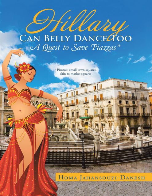 Hillary Can Belly Dance Too: A Quest to Save Piazzas, Homa Jahansouzi-Danesh