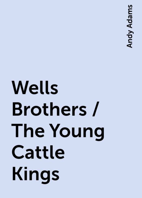 Wells Brothers / The Young Cattle Kings, Andy Adams