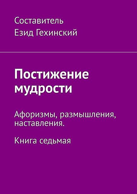 Слово мудрости. Афоризмы, размышления, наставления. Книга седьмая, Е. Гехинский