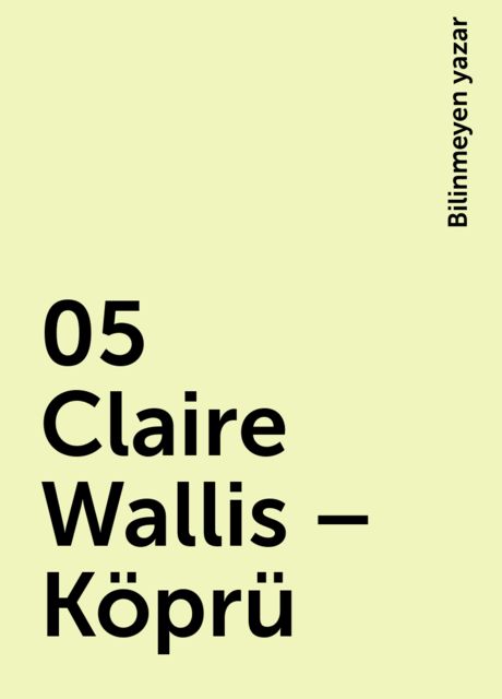 05 Claire Wallis – Köprü, Bilinmeyen yazar