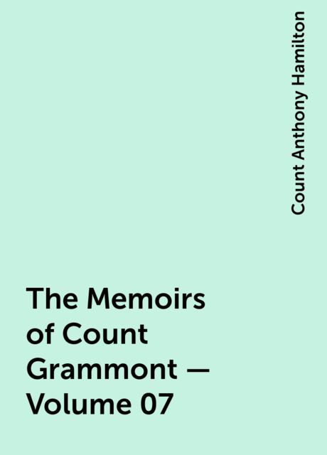 The Memoirs of Count Grammont — Volume 07, Count Anthony Hamilton