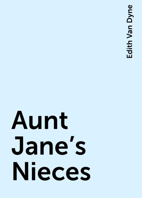 Aunt Jane's Nieces, Edith Van Dyne