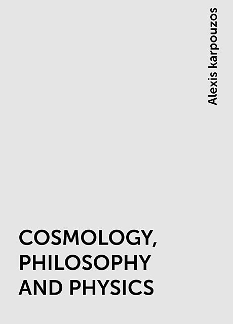 COSMOLOGY, PHILOSOPHY AND PHYSICS, Alexis karpouzos