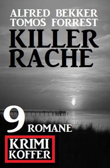 Killerrache: Krimi Koffer 9 Romane, Alfred Bekker, Tomos Forrest
