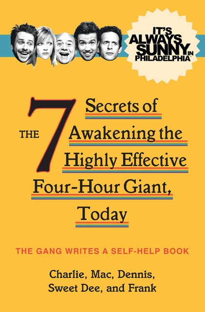 It's Always Sunny in Philadelphia: The 7 Secrets of Awakening the Highly Effective Four-Hour Giant, Today, The Gang