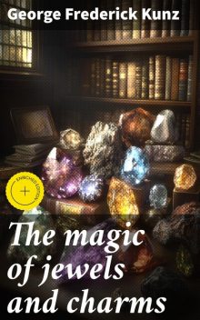 The magic of jewels and charms, George Frederick Kunz