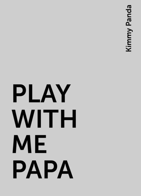 PLAY WITH ME PAPA, Kimmy Panda