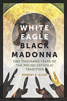 White Eagle, Black Madonna, Robert E. Alvis