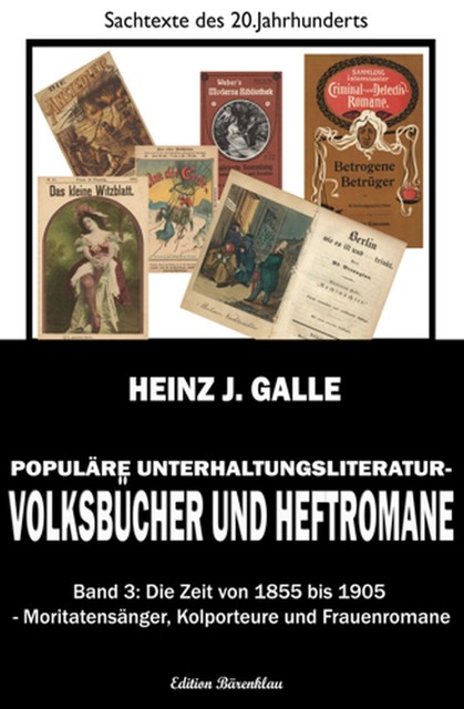 Populäre Unterhaltungsliteratur – Volksbücher und Heftromane Band 3 Die Zeit von 1855 bis 1905 – Moritatensänger, Kolporteure und Frauenromane, Heinz J. Galle