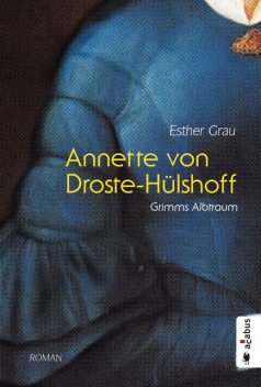 Annette von Droste-Hülshoff. Grimms Albtraum, Esther Grau