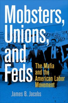 Mobsters, Unions, and Feds, James B.Jacobs