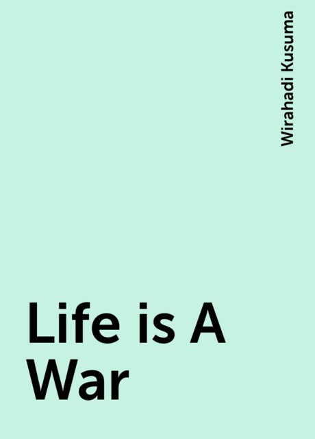 Life is A War, Wirahadi Kusuma
