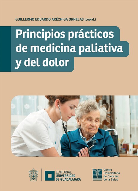 Principios prácticos de medicina paliativa y del dolor, Ana Karen Cornejo Huerta, Diana Romina Bucio Cedeño, Guillermo Eduardo Aréchiga Ornelas, José Alberto Coria Márquez, Juan Carlos Gómez Muñoz, Juan Orlando Castillo Rodríguez, Miroslava Cabrera Sánchez, Patrick Pe, Rodolfo Juárez León, Sol Urbina Gutiérrez