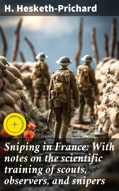 Sniping in France: With notes on the scientific training of scouts, observers, and snipers, H.Hesketh-Prichard