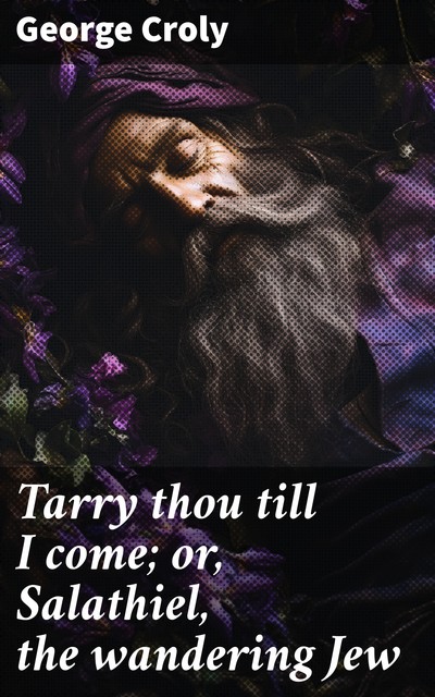 Tarry thou till I come; or, Salathiel, the wandering Jew, George Croly