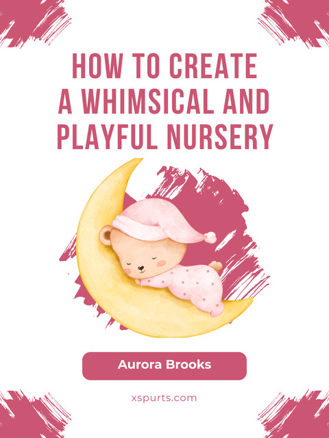 How to Create a Whimsical and Playful Nursery, Aurora Brooks