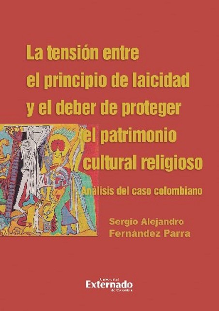 La tensión entre el principio de laicidad y el deber de proteger el patrimonio cultural religioso. Análisis del caso colombiano, Sergio Alejandro Fernández Parra