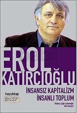 İnsansız Kapitalizm İnsanlı Toplum, Erol Katırcıoğlu
