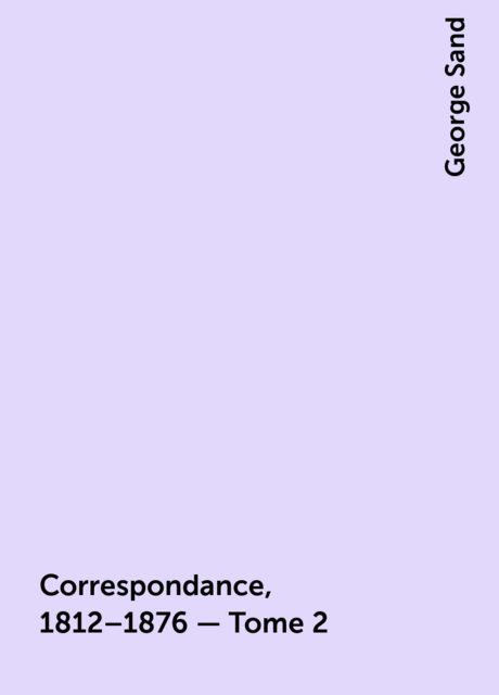 Correspondance, 1812–1876 — Tome 2, George Sand