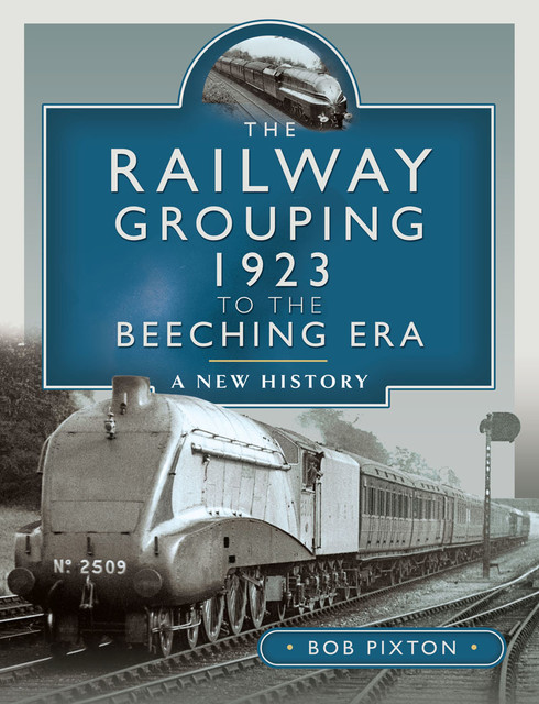 The Railway Grouping 1923 to the Beeching Era, Bob Pixton