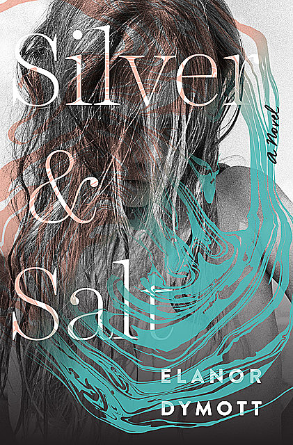 Silver and Salt: A Novel, Elanor Dymott