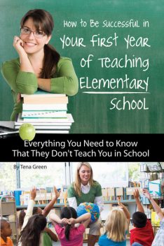 How to Be Successful in Your First Year of Teaching Elementary School, Tena Green
