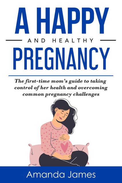 A Happy and Healthy Pregnancy, Amanda James