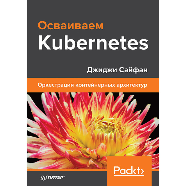 Осваиваем Kubernetes. Оркестрация контейнерных архитектур, Сайфан Д. .