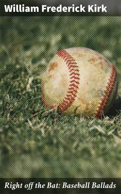 Right off the Bat: Baseball Ballads, William Frederick Kirk