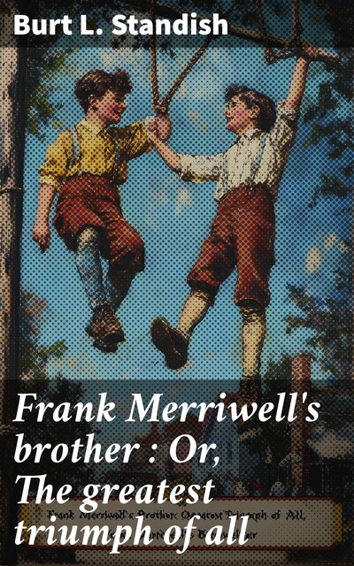 Frank Merriwell's brother : Or, The greatest triumph of all, Burt L.Standish